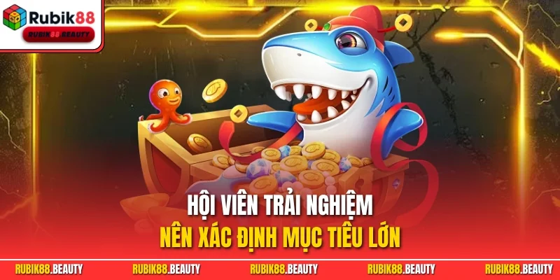 Hội viên trải nghiệm nên xác định mục tiêu lớn
