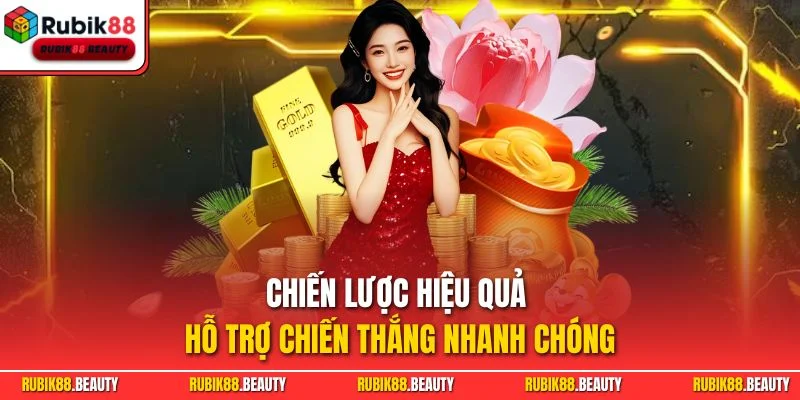 Chiến lược hiệu quả hỗ trợ chiến thắng nhanh chóng