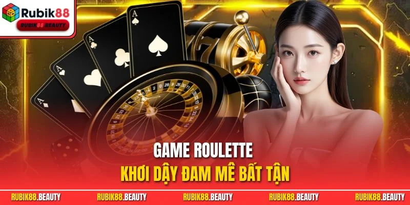 Game roulette khơi dậy đam mê bất tận