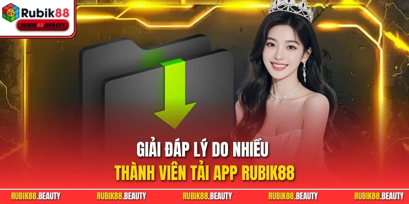Giải đáp lý do nhiều thành viên tải app RUBIK88