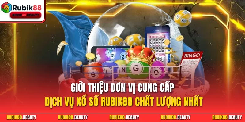 Giới thiệu đơn vị cung cấp dịch vụ xổ số RUBIK88 chất lượng nhất