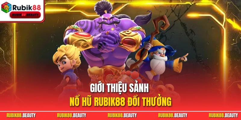 Giới thiệu sảnh nổ hũ RUBIK88 đổi thưởng