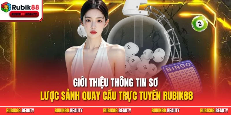Giới thiệu thông tin sơ lược sảnh quay cầu trực tuyến RUBIK88