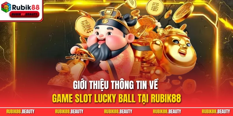 Giới thiệu thông tin về game slot Lucky Ball tại Rubik88
