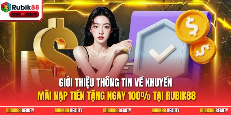 Giới thiệu thông tin về khuyến mãi nạp tiền tặng ngay 100% tại RUBIK88