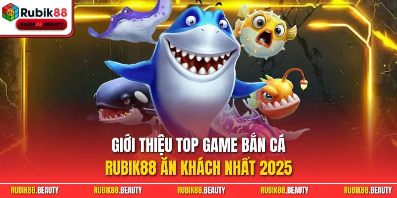 Giới thiệu top game bắn cá RUBIK88 ăn khách nhất 2025