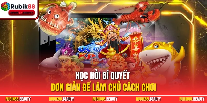 Học hỏi bí quyết đơn giản để làm chủ cách chơi