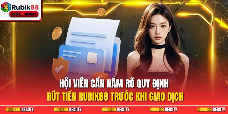 Hội viên cần nắm rõ quy định rút tiền RUBIK88 trước khi giao dịch