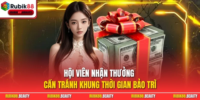 Hội viên nhận thưởng cần tránh khung thời gian bảo trì