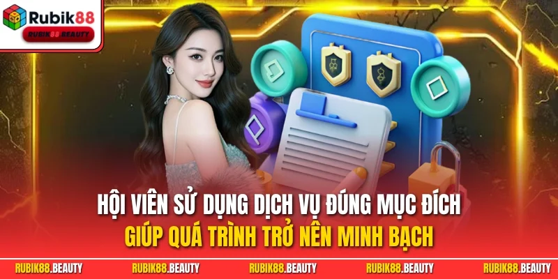 Hội viên sử dụng dịch vụ đúng mục đích giúp quá trình trở nên minh bạch