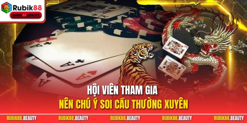 Hội viên tham gia nên chú ý soi cầu thường xuyên