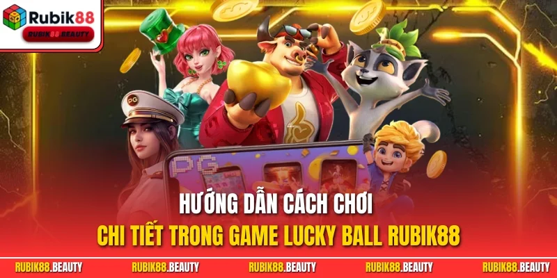 Hướng dẫn cách chơi chi tiết trong game Lucky Ball Rubik88