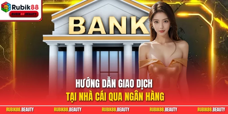 Hướng dẫn giao dịch tại nhà cái qua ngân hàng