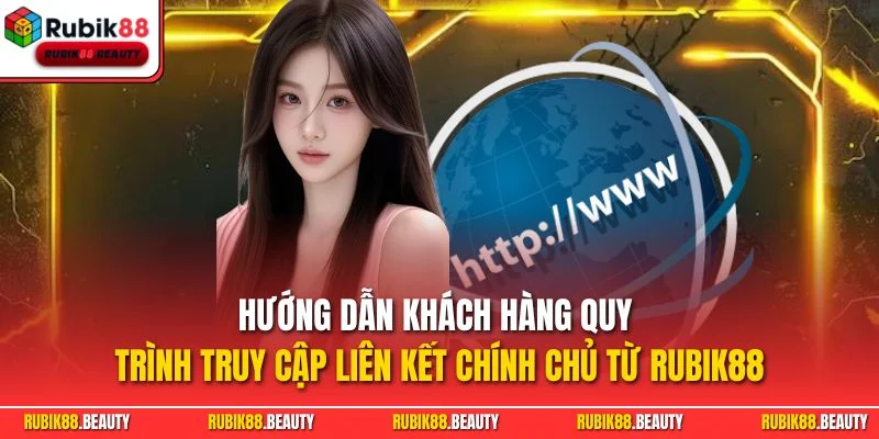 Hướng dẫn khách hàng quy trình truy cập liên kết chính chủ từ RUBIK88