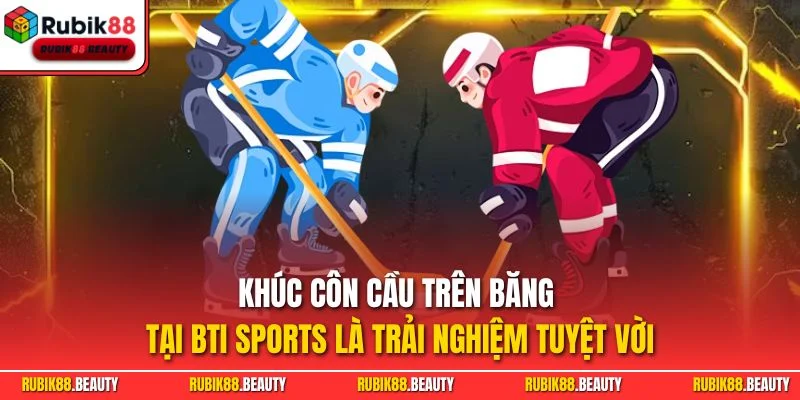 Khúc côn cầu trên băng tại BTI Sports là trải nghiệm tuyệt vời
