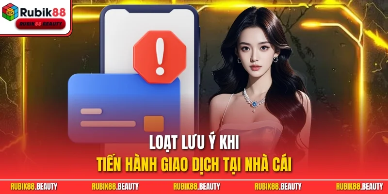 Loạt lưu ý khi tiến hành giao dịch tại nhà cái 