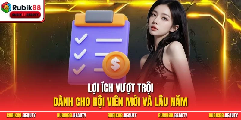 Lợi ích vượt trội dành cho hội viên mới và lâu năm