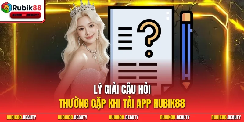 Lý giải câu hỏi thường gặp khi tải app RUBIK88
