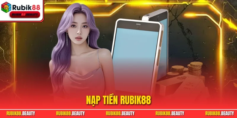 Nạp Tiền RUBIK88 | Hướng Dẫn 3 Phương Thức Cơ Bản 2025