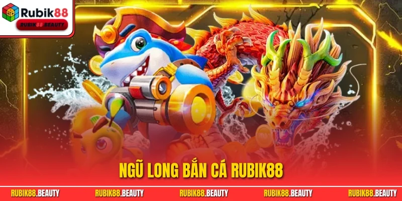 Ngũ Long Bắn Cá RUBIK88 | Săn Ngư Huyền Thoại Mới 2025