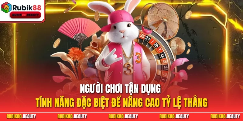 Người chơi tận dụng tính năng đặc biệt để nâng cao tỷ lệ thắng