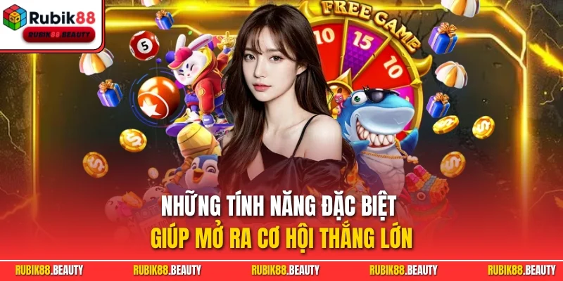 Những tính năng đặc biệt giúp mở ra cơ hội thắng lớn