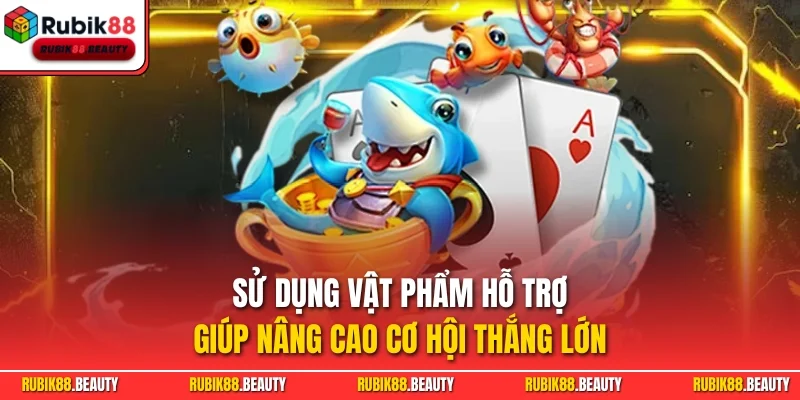 Sử dụng vật phẩm hỗ trợ giúp nâng cao cơ hội thắng lớn