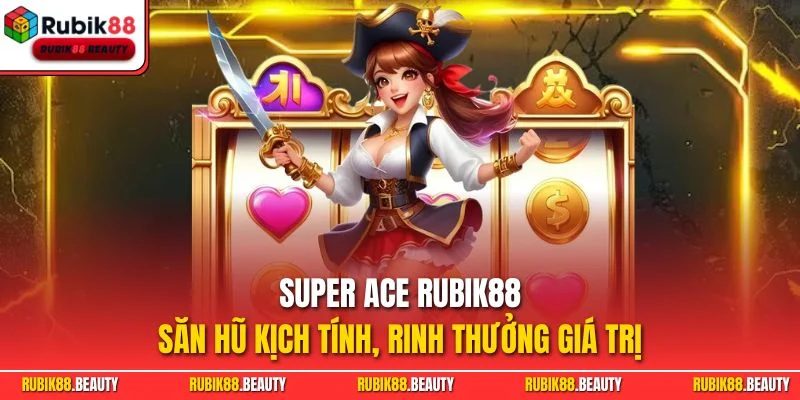 Super ACE Rubik88 - Săn hũ kịch tính, rinh thưởng giá trị