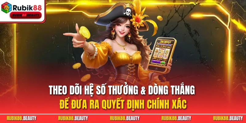 Theo dõi hệ số thưởng & dòng thắng để đưa ra quyết định chính xác