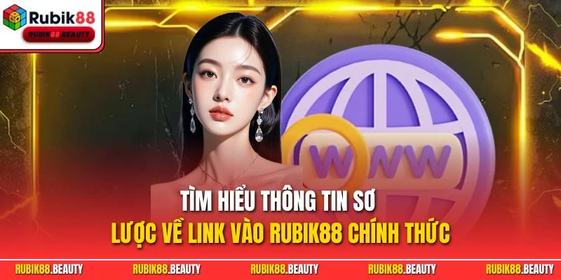 Tìm hiểu thông tin sơ lược về link vào RUBIK88 chính thức