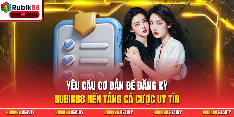 Yêu cầu cơ bản để đăng ký RUBIK88 nền tảng cá cược uy tín